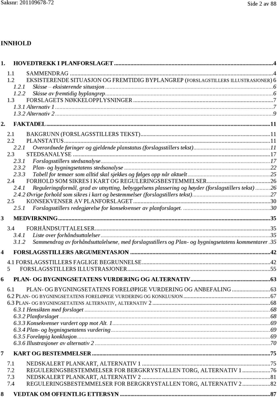 .. 11 2.2.1 Overordnede føringer og gjeldende planstatus (forslagsstillers tekst)... 11 2.3 STEDSANALYSE... 17 2.3.1 Forslagsstillers stedsanalyse... 17 2.3.2 Plan- og bygningsetatens stedsanalyse.