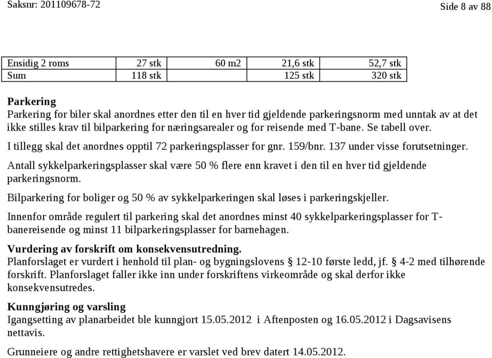 159/bnr. 137 under visse forutsetninger. Antall sykkelparkeringsplasser skal være 50 % flere enn kravet i den til en hver tid gjeldende parkeringsnorm.