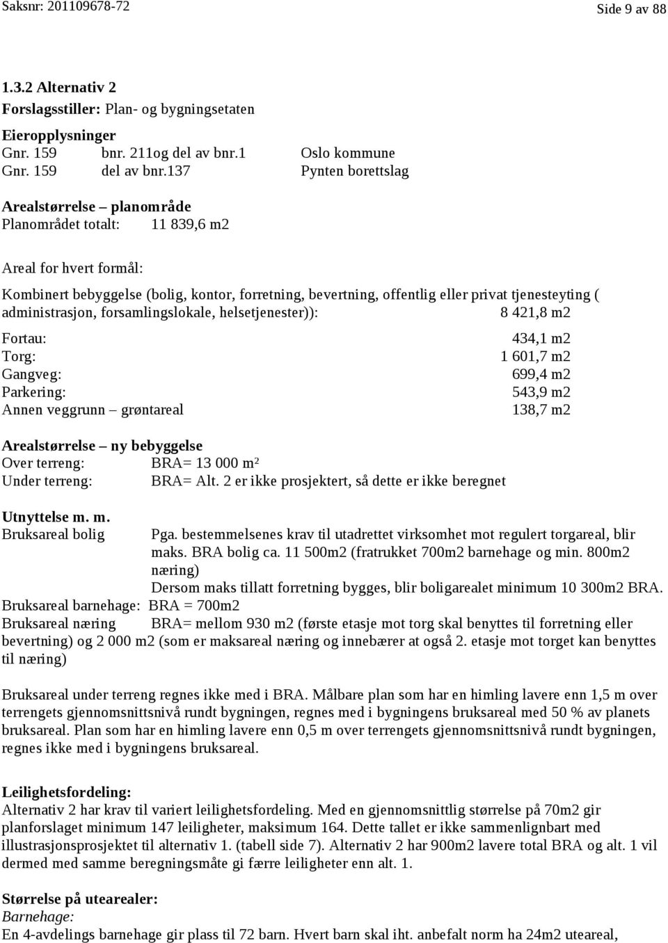 tjenesteyting ( administrasjon, forsamlingslokale, helsetjenester)): 8 421,8 m2 Fortau: Torg: Gangveg: Parkering: Annen veggrunn grøntareal Arealstørrelse ny bebyggelse Over terreng: BRA= 13 000 m²