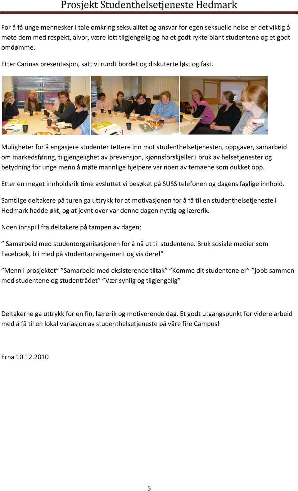 Muligheter for å engasjere studenter tettere inn mot studenthelsetjenesten, oppgaver, samarbeid om markedsføring, tilgjengelighet av prevensjon, kjønnsforskjeller i bruk av helsetjenester og