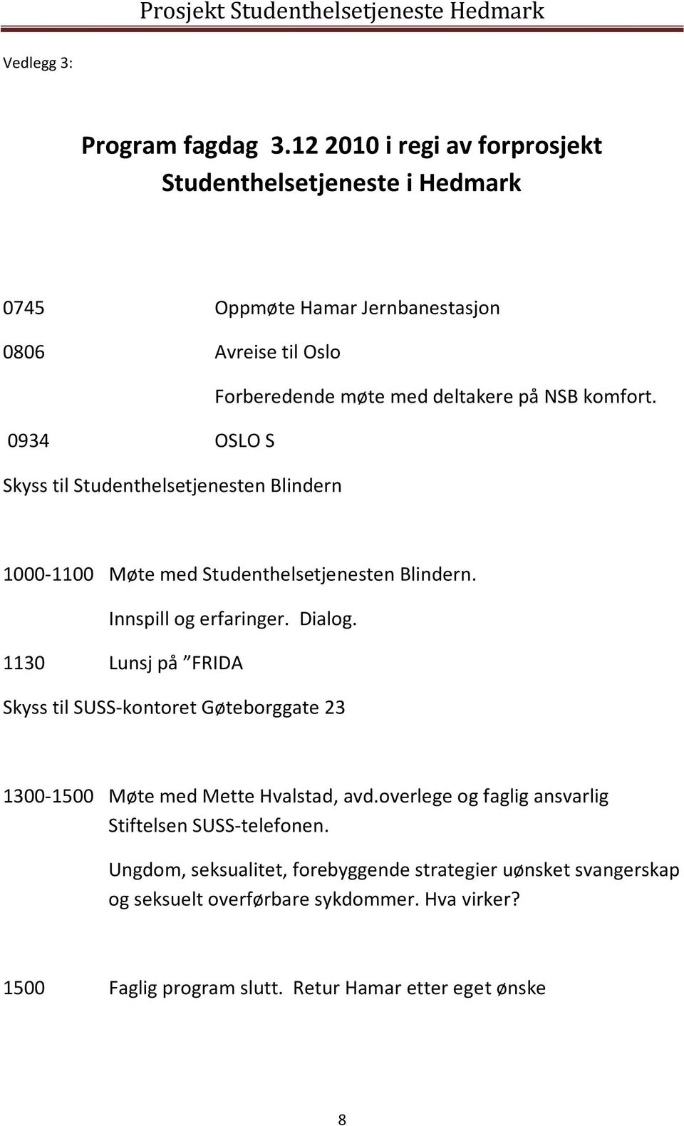 komfort. 0934 OSLO S Skyss til Studenthelsetjenesten Blindern 1000-1100 Møte med Studenthelsetjenesten Blindern. Innspill og erfaringer. Dialog.