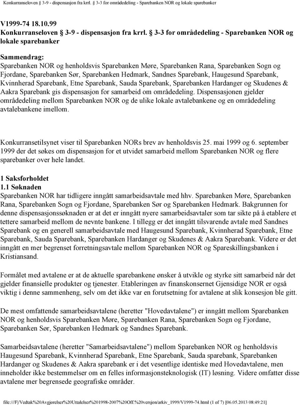 Hedmark, Sandnes Sparebank, Haugesund Sparebank, Kvinnherad Sparebank, Etne Sparebank, Sauda Sparebank, Sparebanken Hardanger og Skudenes & Aakra Sparebank gis dispensasjon for samarbeid om