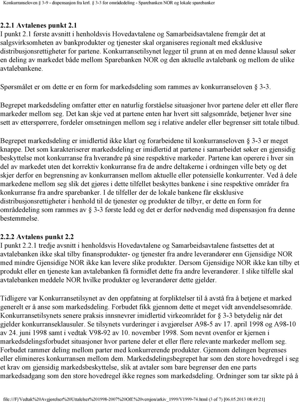 for partene. Konkurransetilsynet legger til grunn at en med denne klausul søker en deling av markedet både mellom Sparebanken NOR og den aktuelle avtalebank og mellom de ulike avtalebankene.