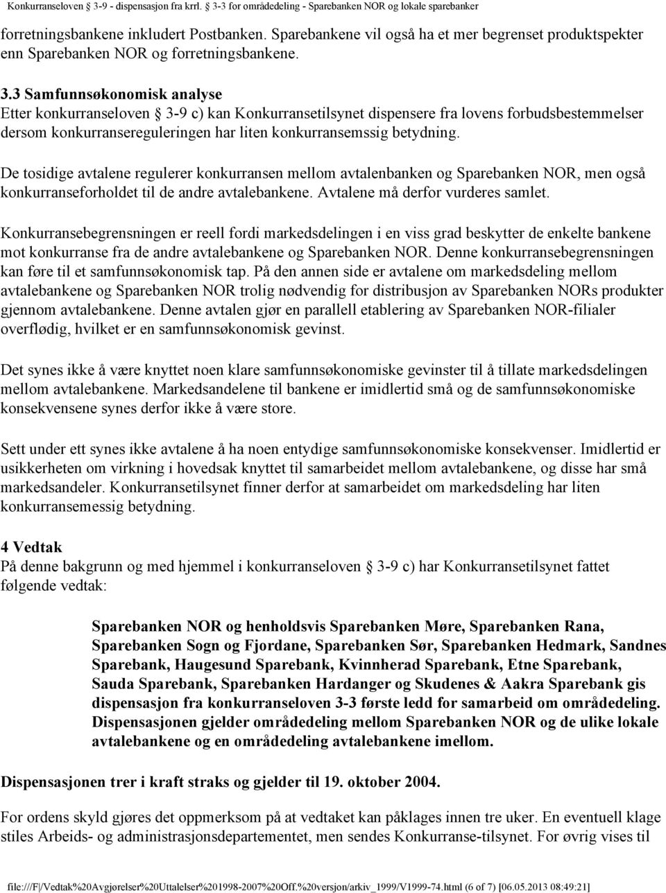 De tosidige avtalene regulerer konkurransen mellom avtalenbanken og Sparebanken NOR, men også konkurranseforholdet til de andre avtalebankene. Avtalene må derfor vurderes samlet.