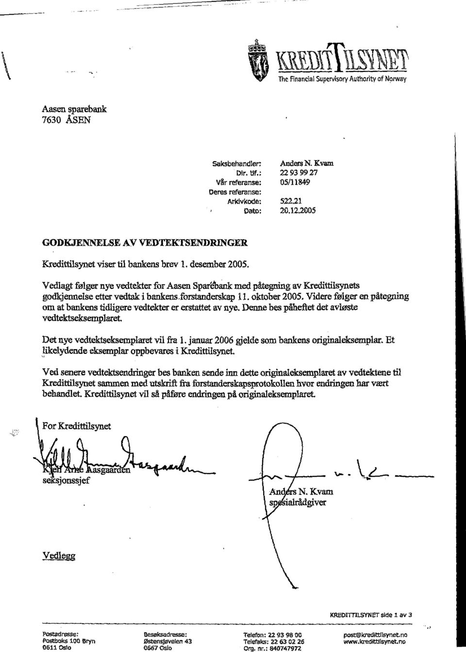 Vedlagt følger nye \redtekter for Aasen Spar dbankmed påtegning av Kredittilsynets godkjennelse ettervedtak i bankens.forstanderskap il. oktober2005.