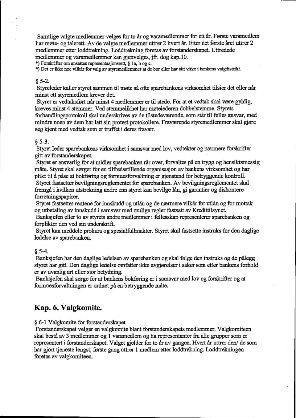 *) Forslaifter om ansattes representasjonsrett, la, b og c. *) Det erikke noe vilkår forvalgav styremedlemmer at de bor eller har sitt virke i bankens valgdistrikt. 5-2.