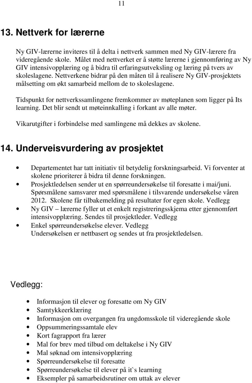 Nettverkene bidrar på den måten til å realisere Ny GIV-prosjektets målsetting om økt samarbeid mellom de to skoleslagene.