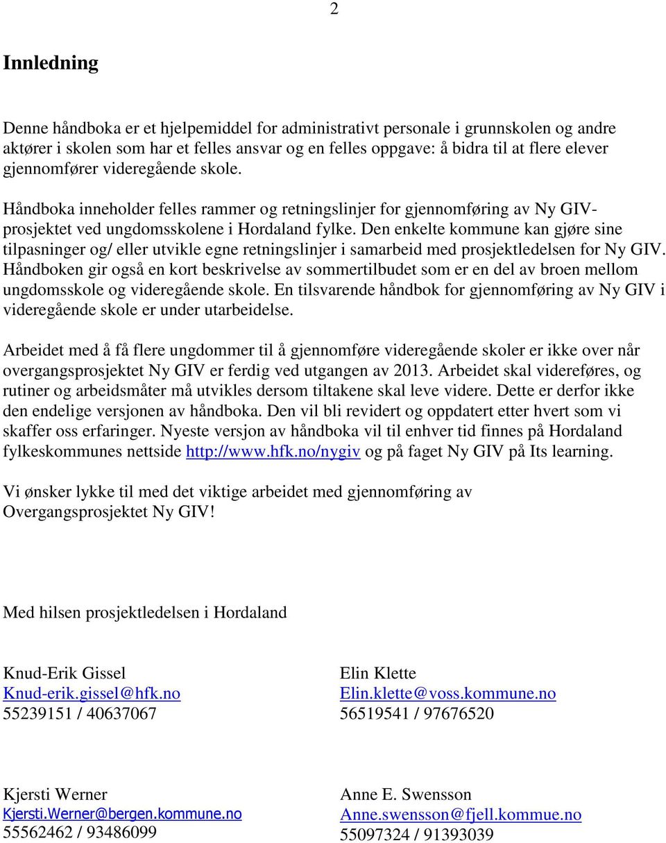 Den enkelte kommune kan gjøre sine tilpasninger og/ eller utvikle egne retningslinjer i samarbeid med prosjektledelsen for Ny GIV.