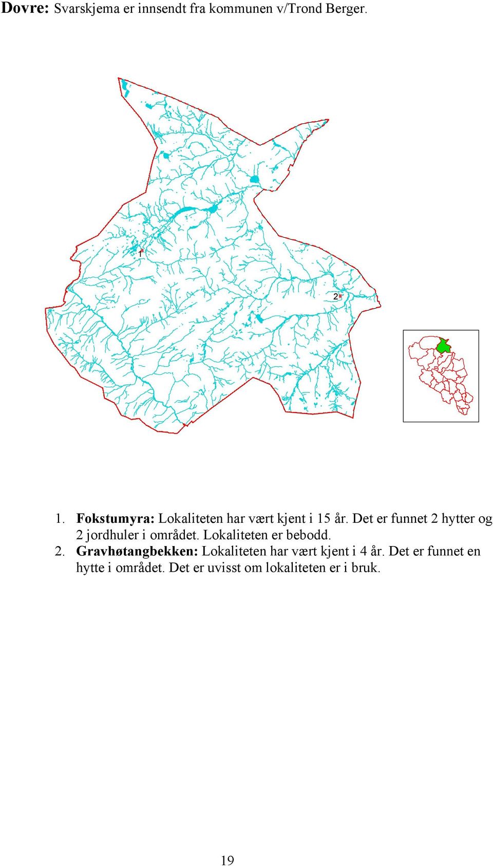 Det er funnet 2 hytter og 2 jordhuler i området. Lokaliteten er bebodd. 2. Gravhøtangbekken: Lokaliteten har vært kjent i 4 år.