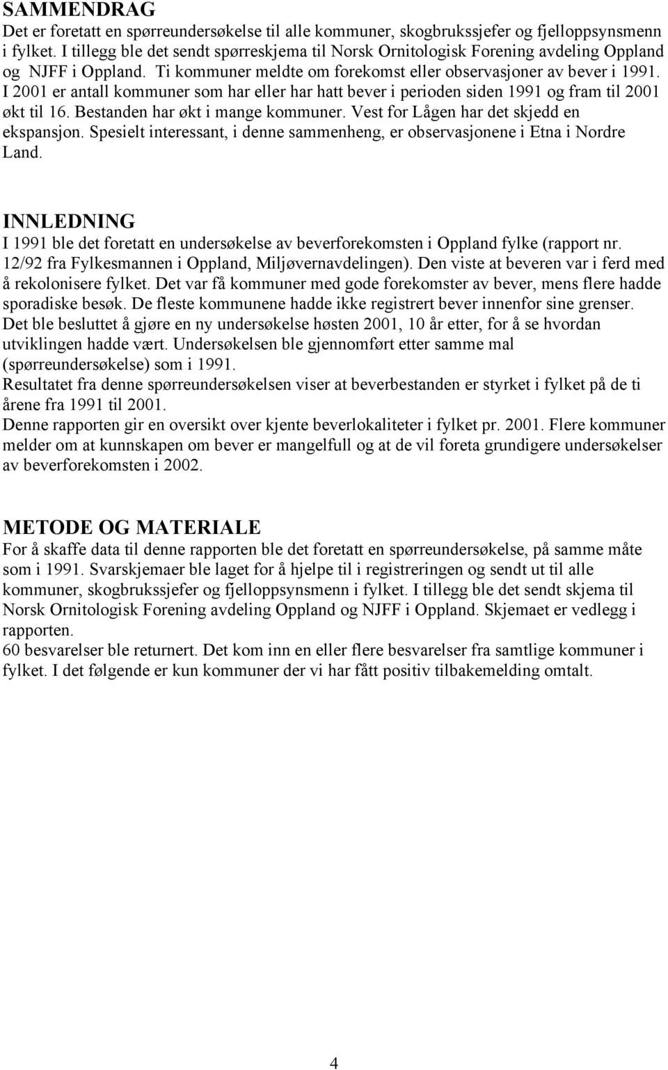 I 2001 er antall kommuner som har eller har hatt bever i perioden siden 1991 og fram til 2001 økt til 16. Bestanden har økt i mange kommuner. Vest for Lågen har det skjedd en ekspansjon.