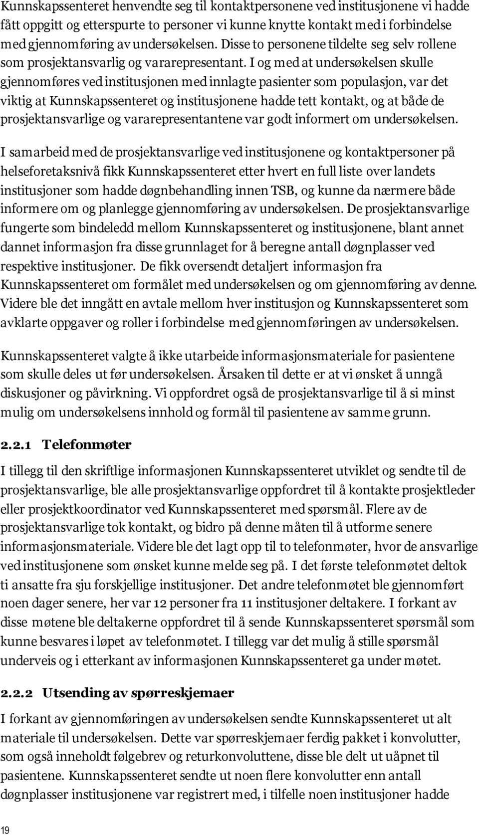 I og med at undersøkelsen skulle gjennomføres ved institusjonen med innlagte pasienter som populasjon, var det viktig at Kunnskapssenteret og institusjonene hadde tett kontakt, og at både de