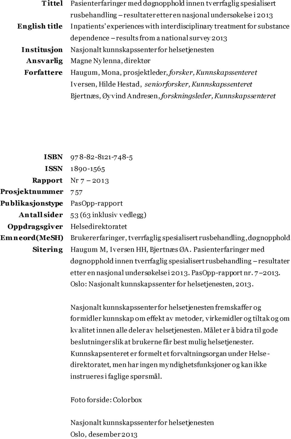 prosjektleder, forsker, Kunnskapssenteret Iversen, Hilde Hestad, seniorforsker, Kunnskapssenteret Bjertnæs, Øy vind Andresen, forskningsleder, Kunnskapssenteret ISBN 97 8-82-8121-748-5 ISSN 1890-1565