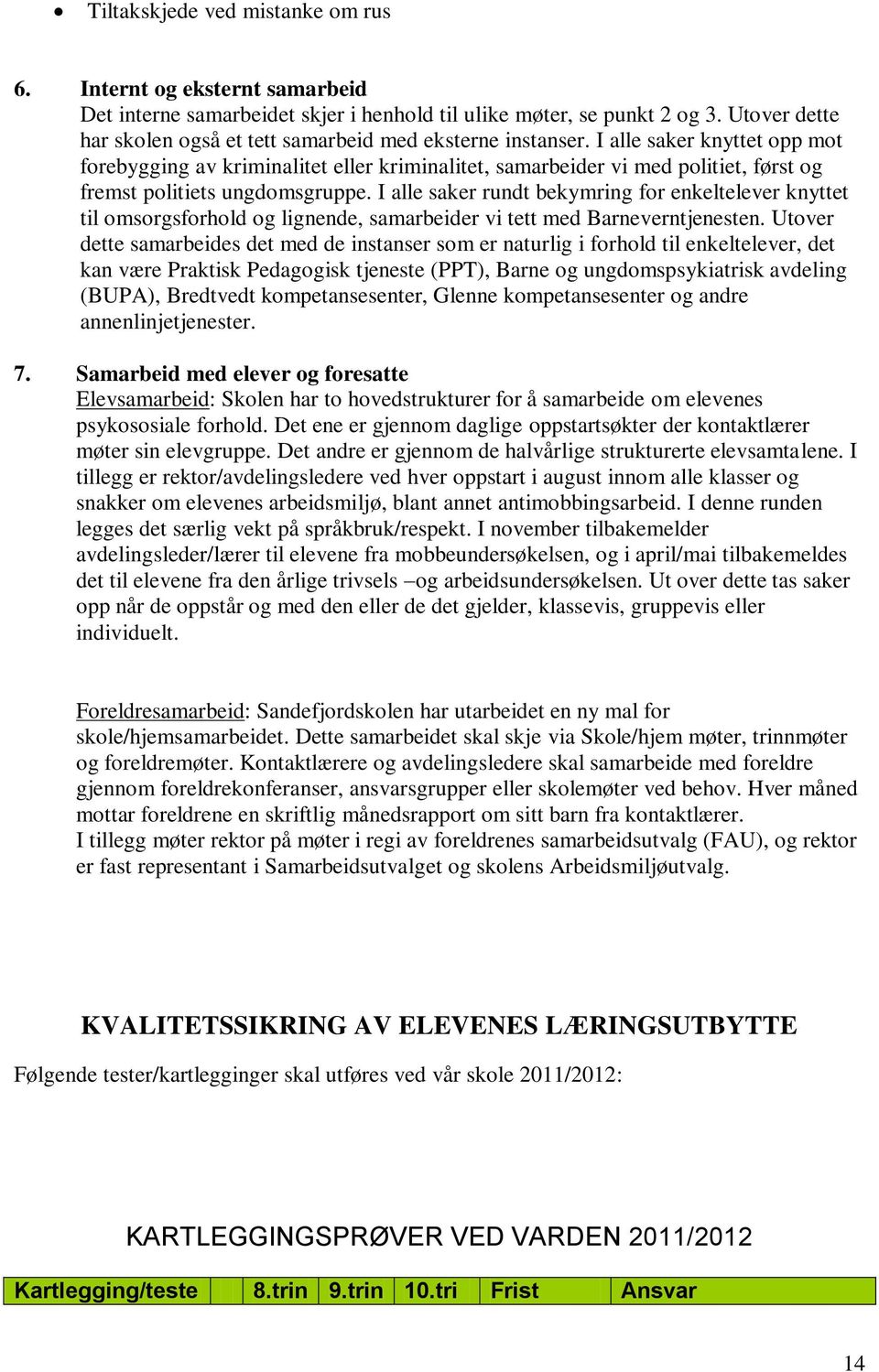 I alle saker knyttet opp mot forebygging av kriminalitet eller kriminalitet, samarbeider vi med politiet, først og fremst politiets ungdomsgruppe.