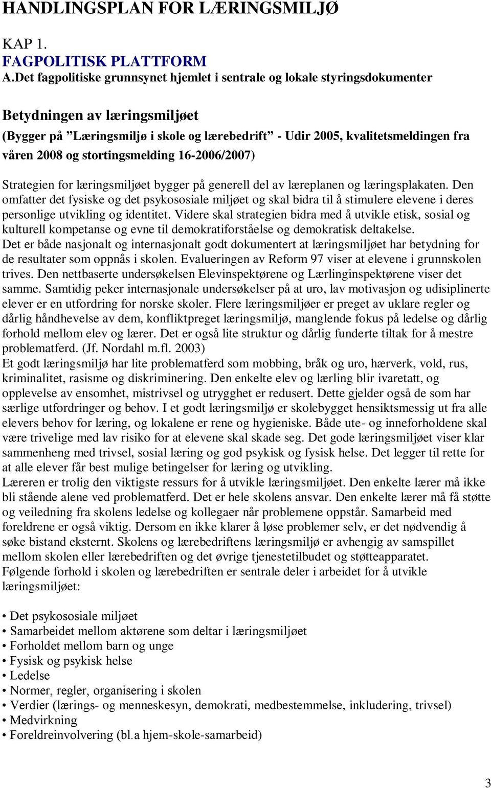 og stortingsmelding 16-2006/2007) Strategien for læringsmiljøet bygger på generell del av læreplanen og læringsplakaten.