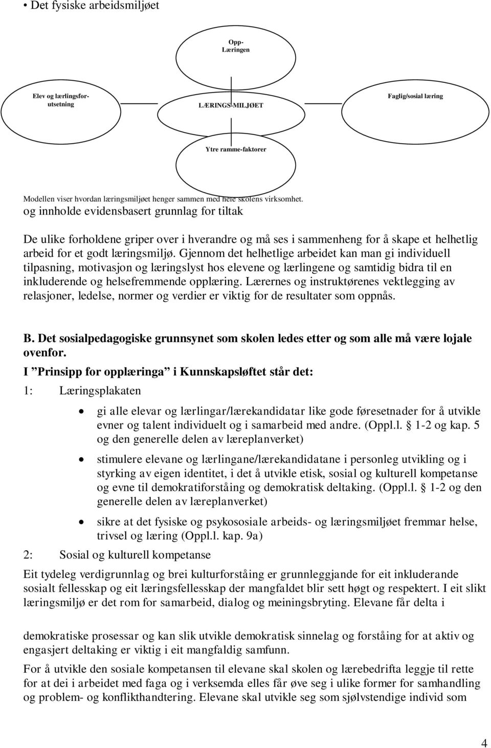 Gjennom det helhetlige arbeidet kan man gi individuell tilpasning, motivasjon og læringslyst hos elevene og lærlingene og samtidig bidra til en inkluderende og helsefremmende opplæring.