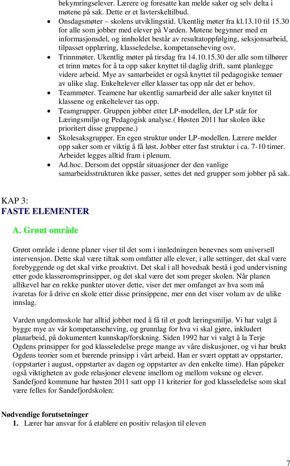 Møtene begynner med en informasjonsdel, og innholdet består av resultatoppfølging, seksjonsarbeid, tilpasset opplæring, klasseledelse, kompetanseheving osv. Trinnmøter.