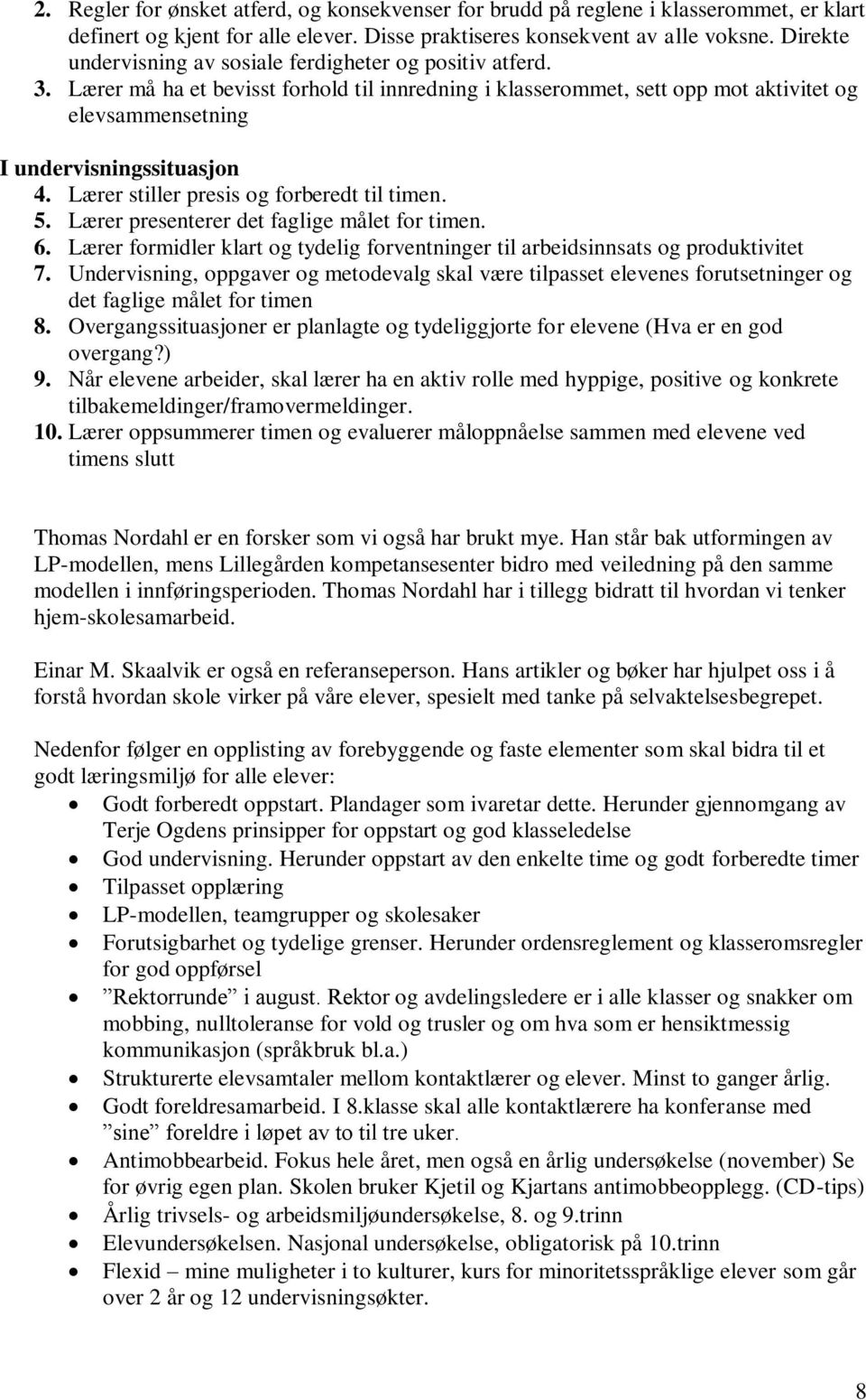 Lærer stiller presis og forberedt til timen. 5. Lærer presenterer det faglige målet for timen. 6. Lærer formidler klart og tydelig forventninger til arbeidsinnsats og produktivitet 7.