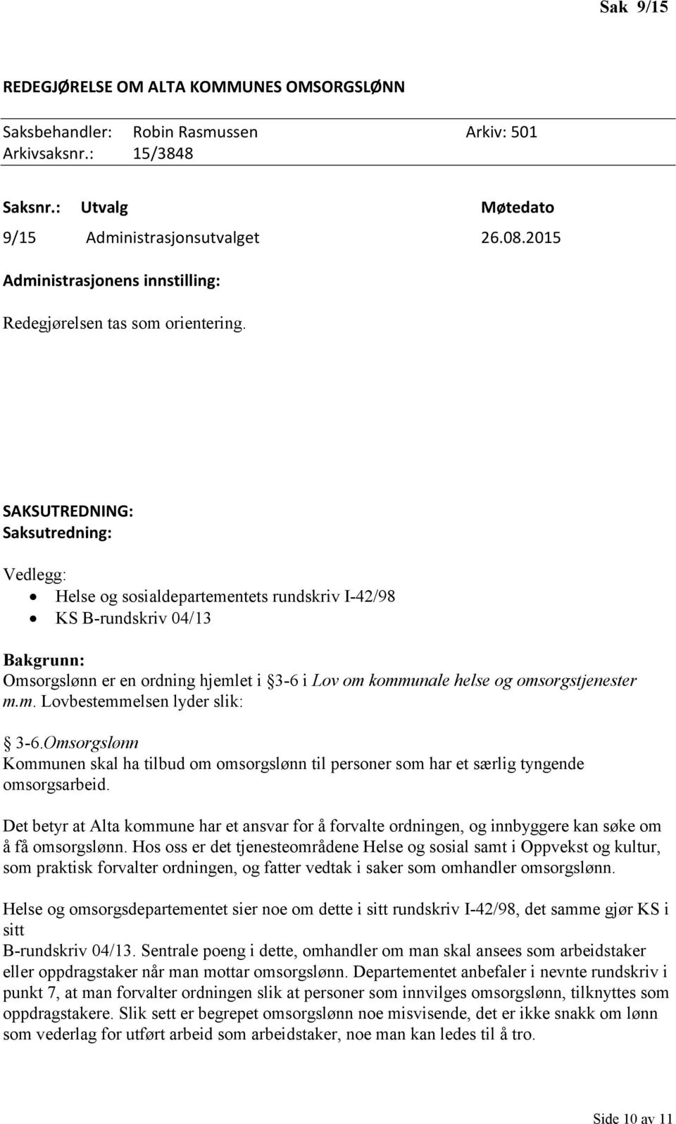 SAKSUTREDNING: Saksutredning: Vedlegg: Helse og sosialdepartementets rundskriv I-42/98 KS B-rundskriv 04/13 Bakgrunn: Omsorgslønn er en ordning hjemlet i 3-6 i Lov om kommunale helse og