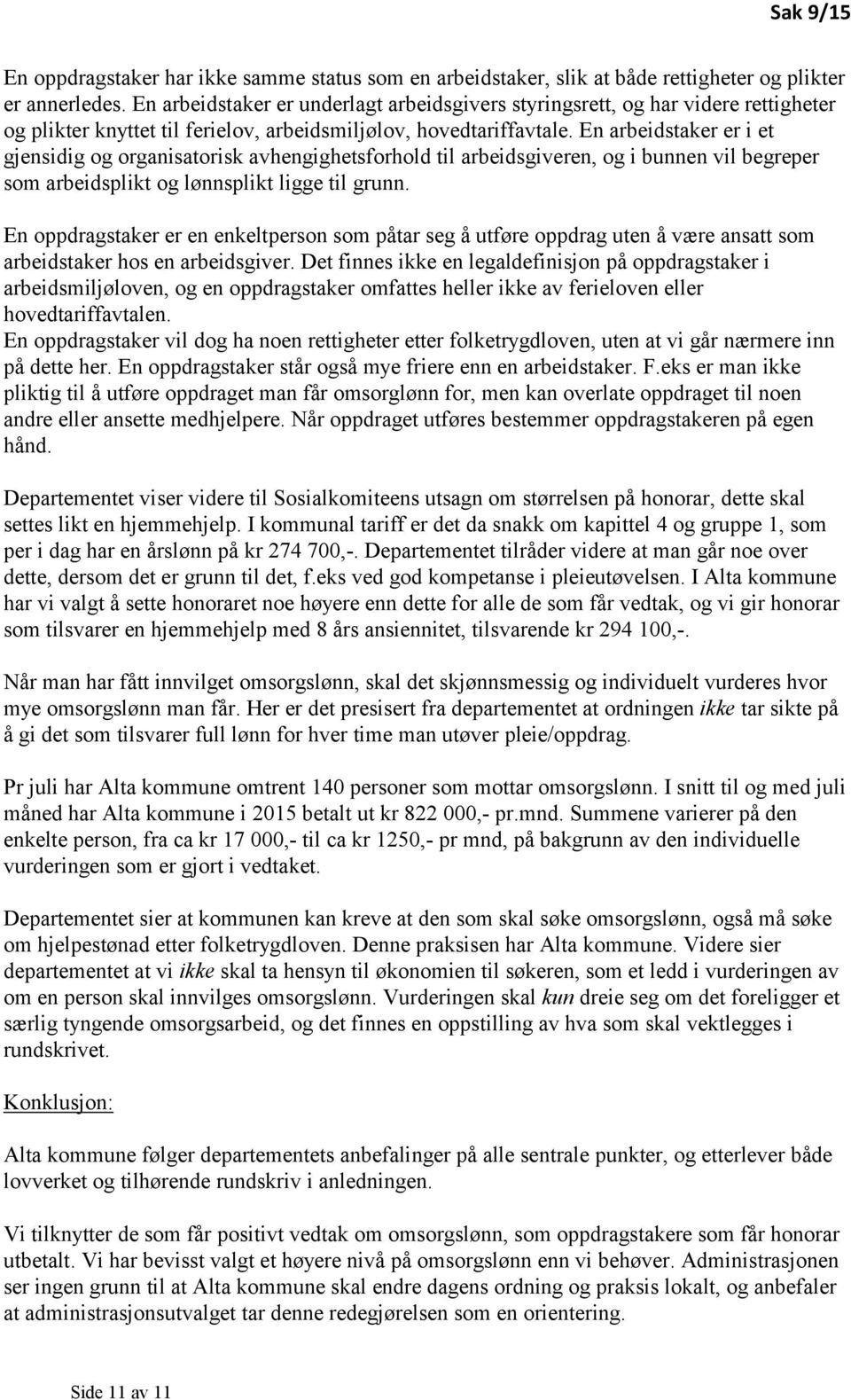 En arbeidstaker er i et gjensidig og organisatorisk avhengighetsforhold til arbeidsgiveren, og i bunnen vil begreper som arbeidsplikt og lønnsplikt ligge til grunn.