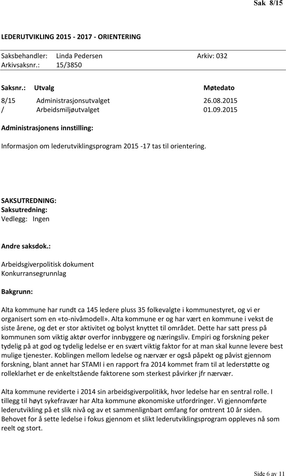 : Arbeidsgiverpolitisk dokument Konkurransegrunnlag Bakgrunn: Alta kommune har rundt ca 145 ledere pluss 35 folkevalgte i kommunestyret, og vi er organisert som en «to-nivåmodell».