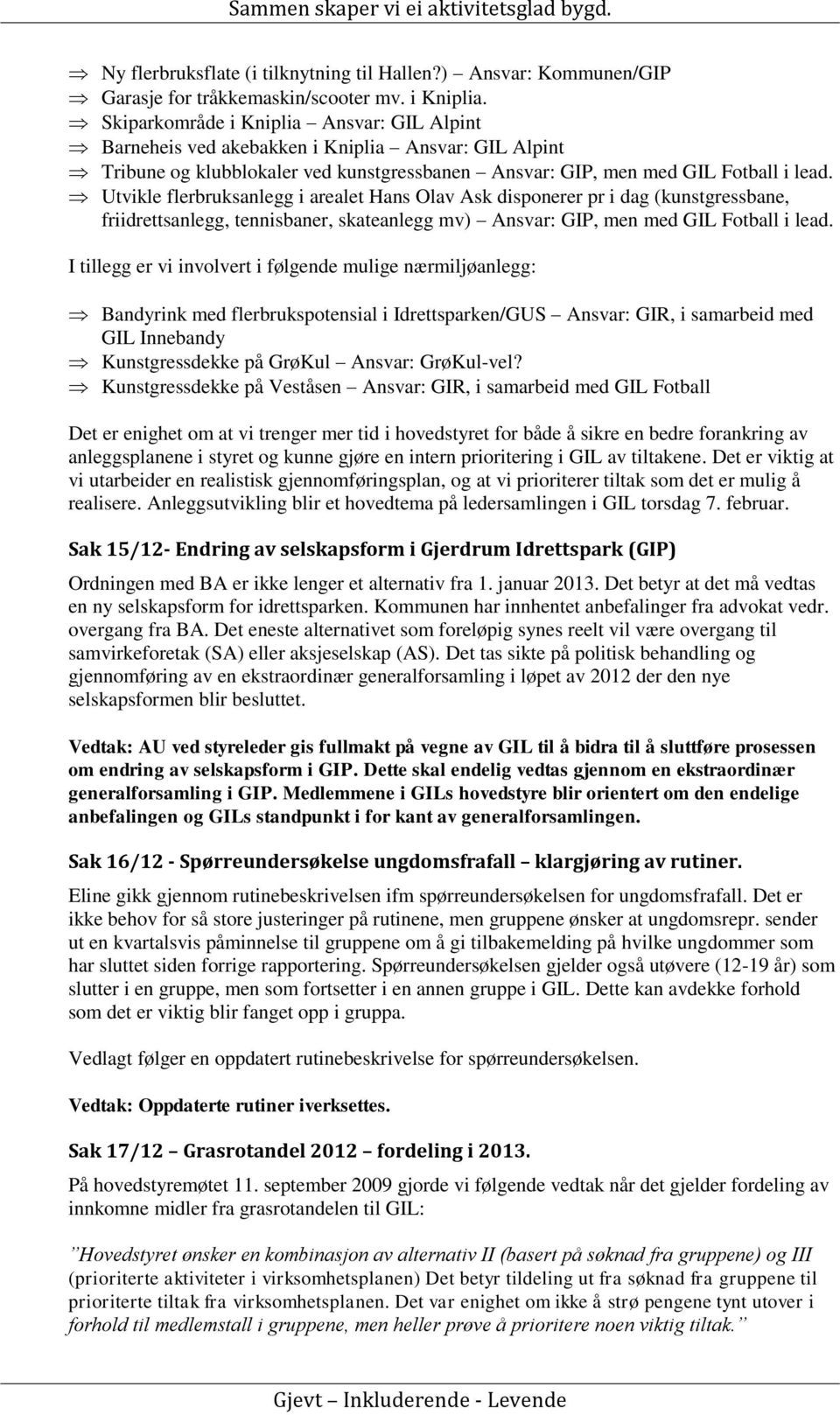 Utvikle flerbruksanlegg i arealet Hans Olav Ask disponerer pr i dag (kunstgressbane, friidrettsanlegg, tennisbaner, skateanlegg mv) Ansvar: GIP, men med GIL Fotball i lead.