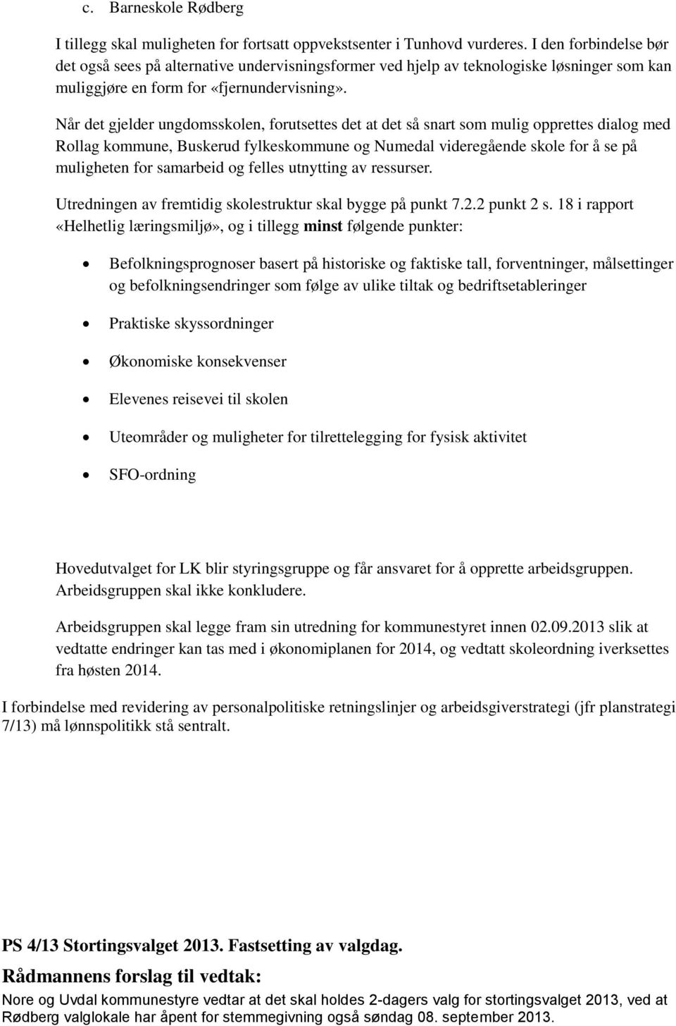 Når det gjelder ungdomsskolen, forutsettes det at det så snart som mulig opprettes dialog med Rollag kommune, Buskerud fylkeskommune og Numedal videregående skole for å se på muligheten for samarbeid