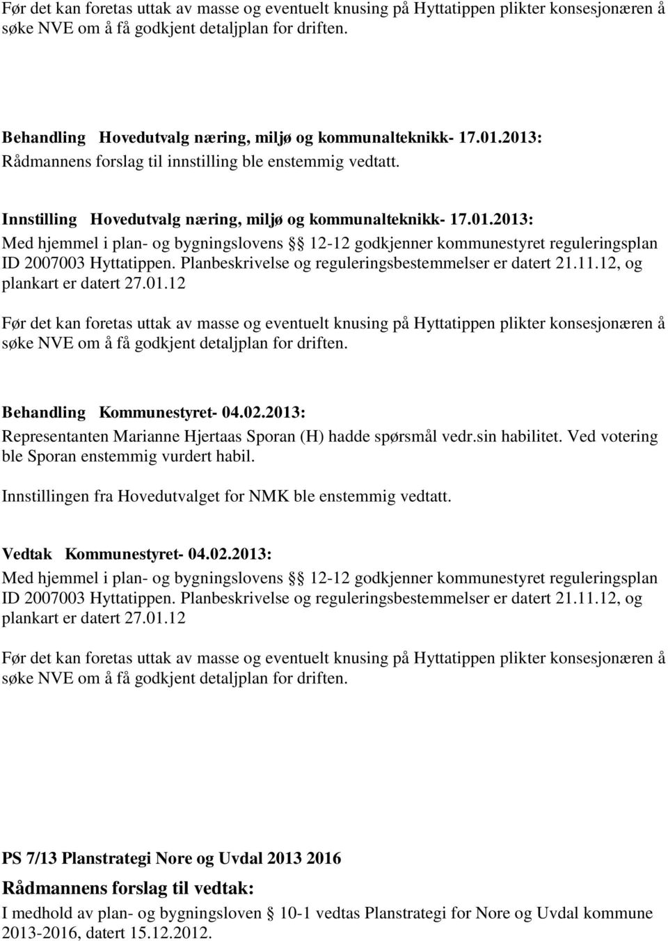 Planbeskrivelse og reguleringsbestemmelser er datert 21.11.12, og plankart er datert 27.01.12  Representanten Marianne Hjertaas Sporan (H) hadde spørsmål vedr.sin habilitet.