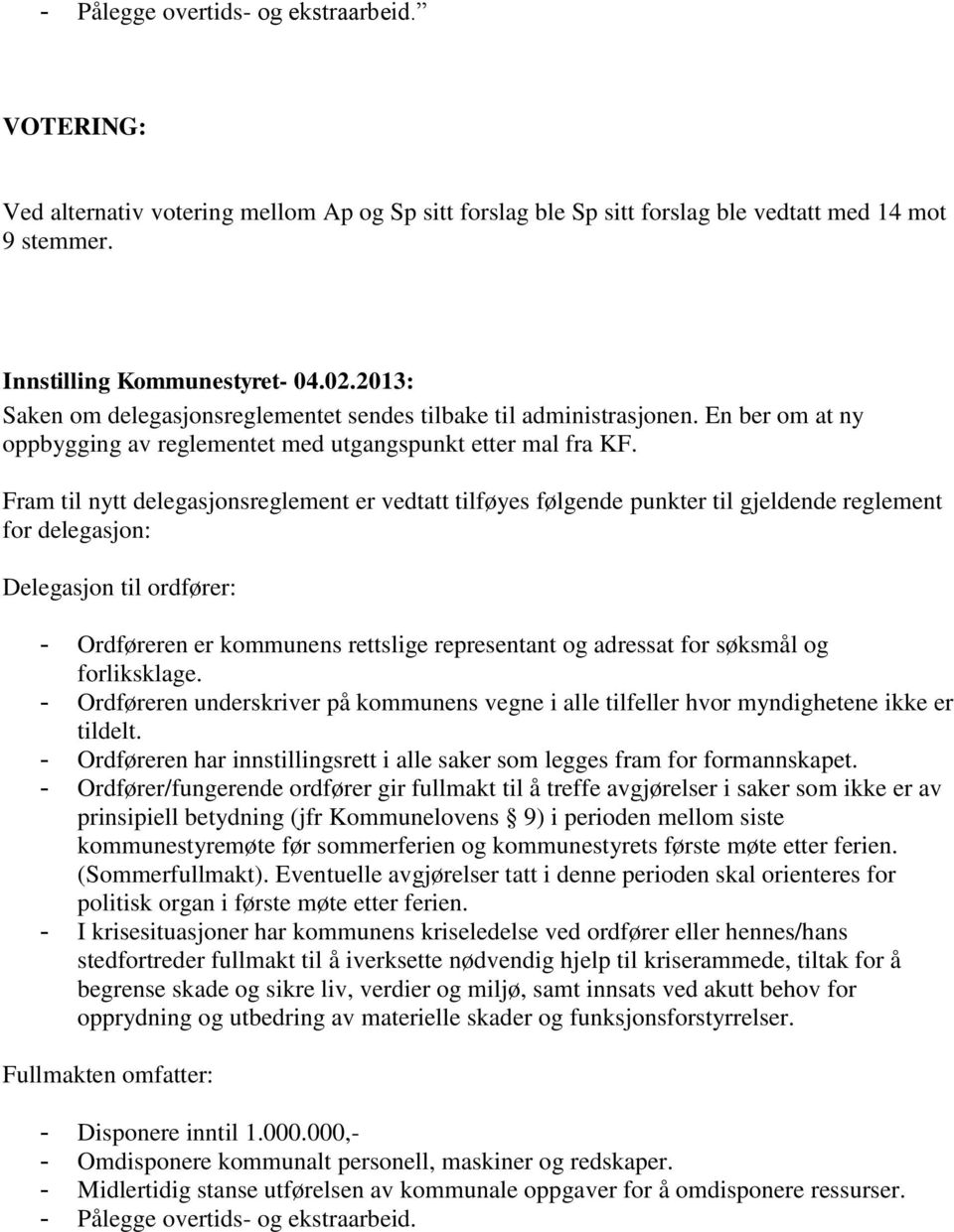 Fram til nytt delegasjonsreglement er vedtatt tilføyes følgende punkter til gjeldende reglement for delegasjon: Delegasjon til ordfører: - Ordføreren er kommunens rettslige representant og adressat