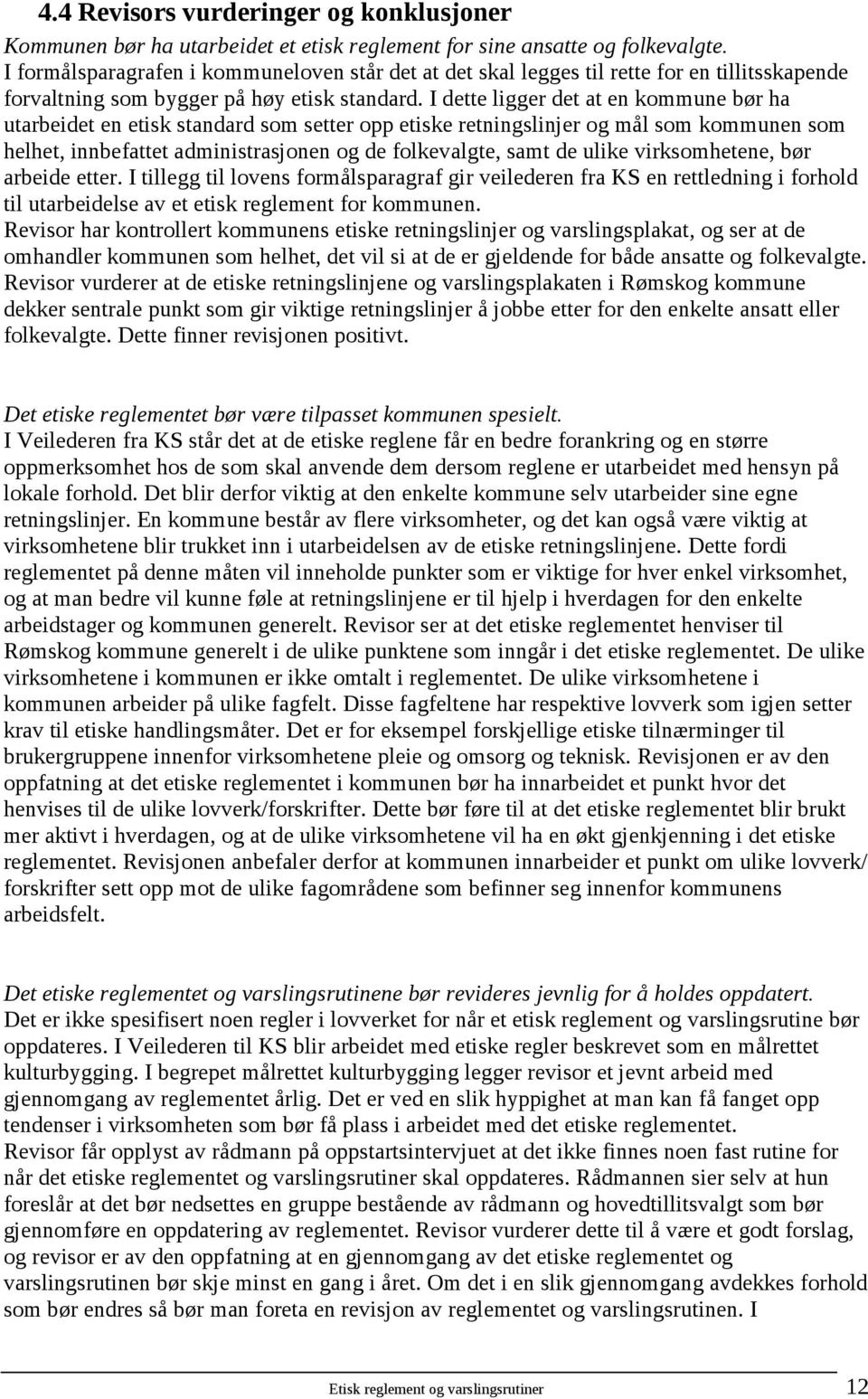 I dette ligger det at en kommune bør ha utarbeidet en etisk standard som setter opp etiske retningslinjer og mål som kommunen som helhet, innbefattet administrasjonen og de folkevalgte, samt de ulike