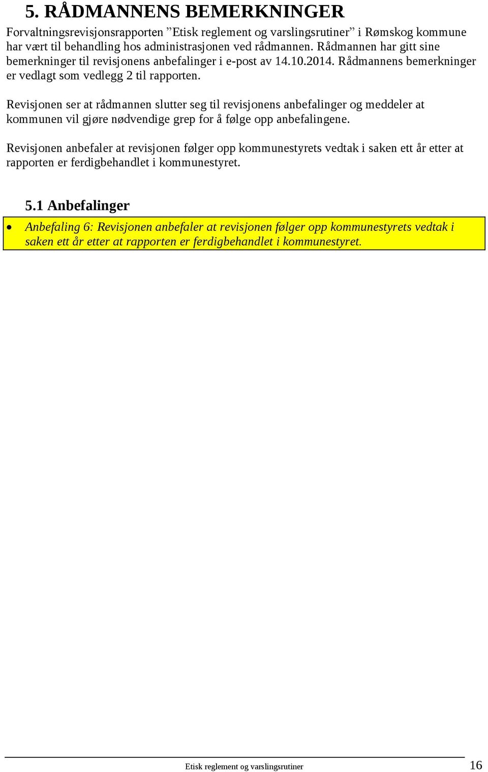 Revisjonen ser at rådmannen slutter seg til revisjonens anbefalinger og meddeler at kommunen vil gjøre nødvendige grep for å følge opp anbefalingene.