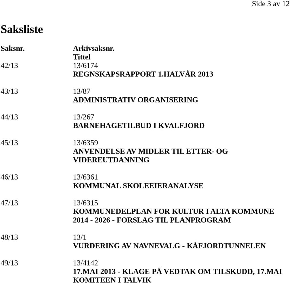 TIL ETTER- OG VIDEREUTDANNING 46/13 13/6361 KOMMUNAL SKOLEEIERANALYSE 47/13 13/6315 KOMMUNEDELPLAN FOR KULTUR I ALTA KOMMUNE