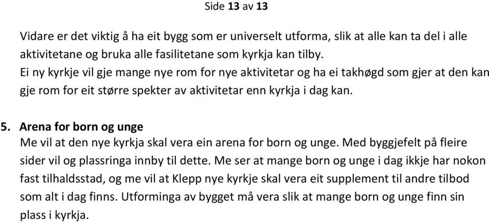 Arena for born og unge Me vil at den nye kyrkja skal vera ein arena for born og unge. Med byggjefelt på fleire sider vil og plassringa innby til dette.