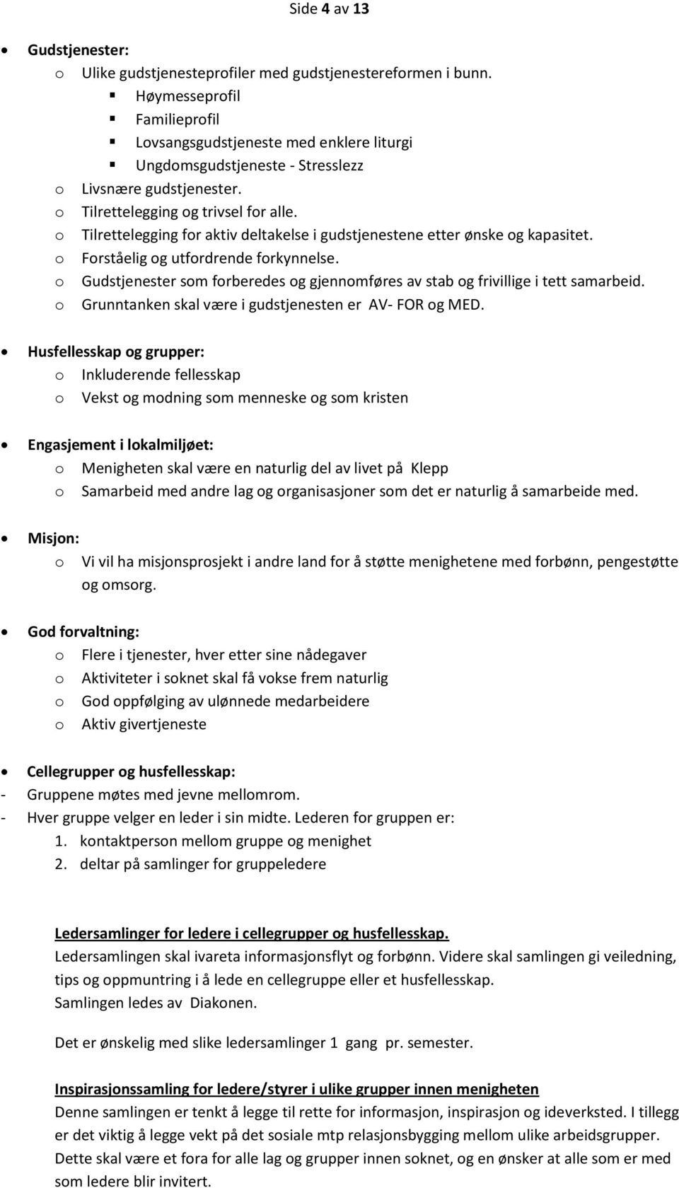 o Tilrettelegging for aktiv deltakelse i gudstjenestene etter ønske og kapasitet. o Forståelig og utfordrende forkynnelse.