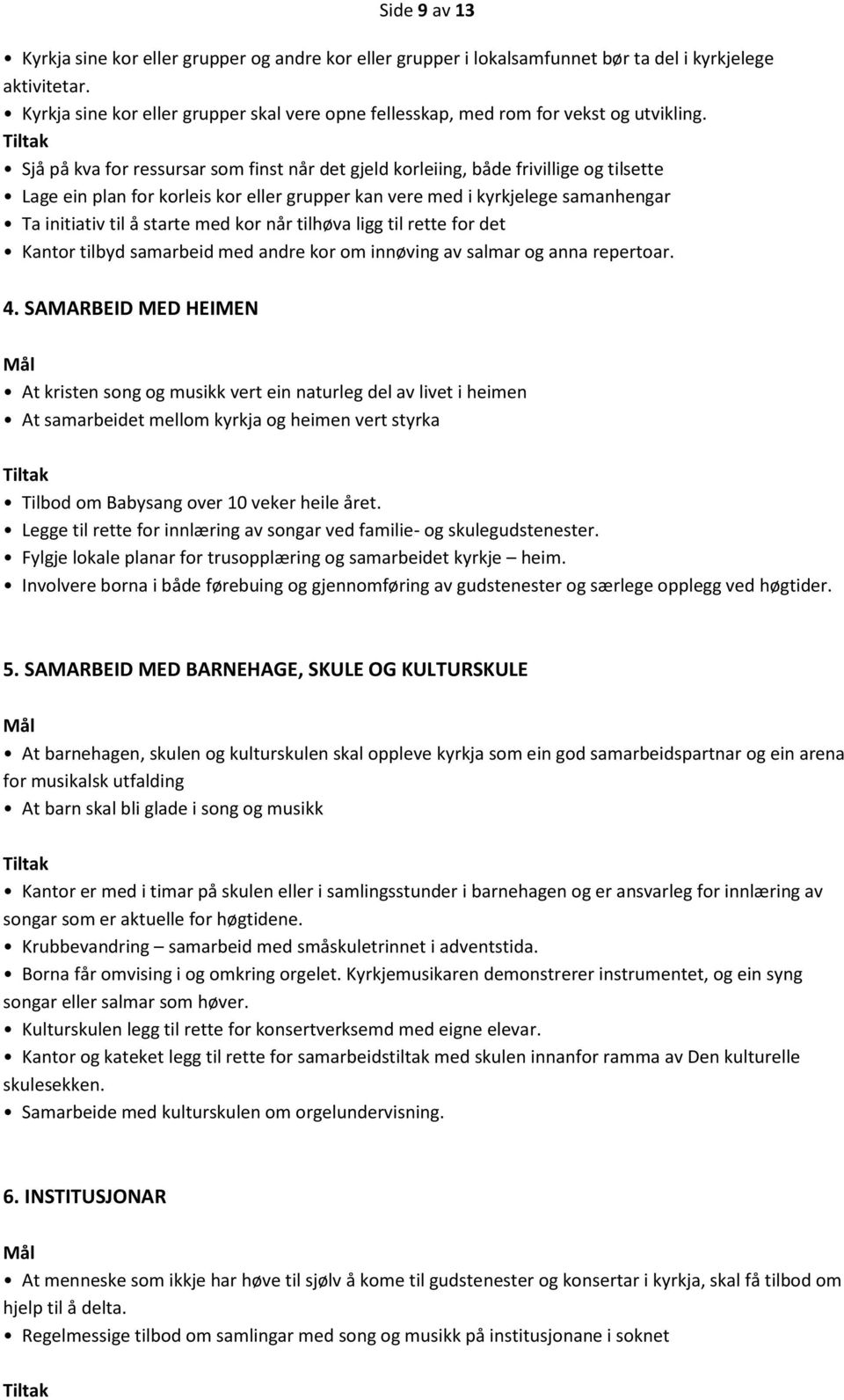 Sjå på kva for ressursar som finst når det gjeld korleiing, både frivillige og tilsette Lage ein plan for korleis kor eller grupper kan vere med i kyrkjelege samanhengar Ta initiativ til å starte med