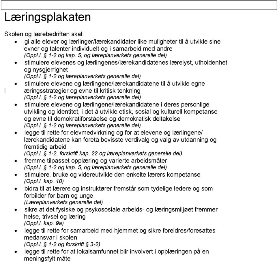 l. 1-2 og læreplanverkets generelle del) stimulere elevene og lærlingene/lærekandidatene i deres personlige utvikling og identitet, i det å utvikle etisk, sosial og kulturell kompetanse og evne til