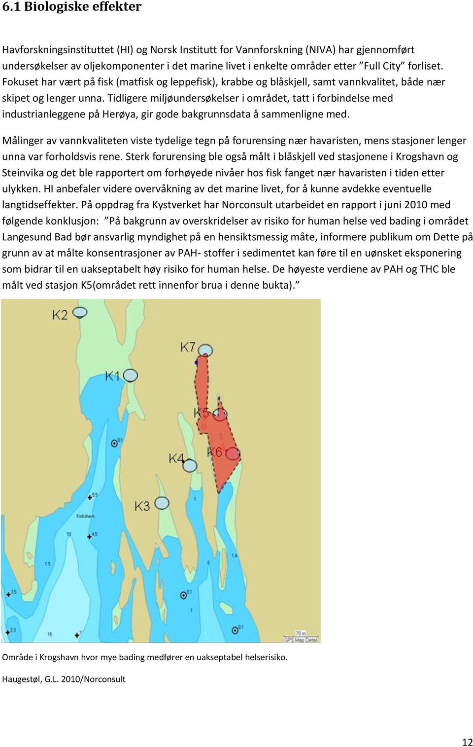 Tidligere miljøundersøkelser i området, tatt i forbindelse med industrianleggene på Herøya, gir gode bakgrunnsdata å sammenligne med.