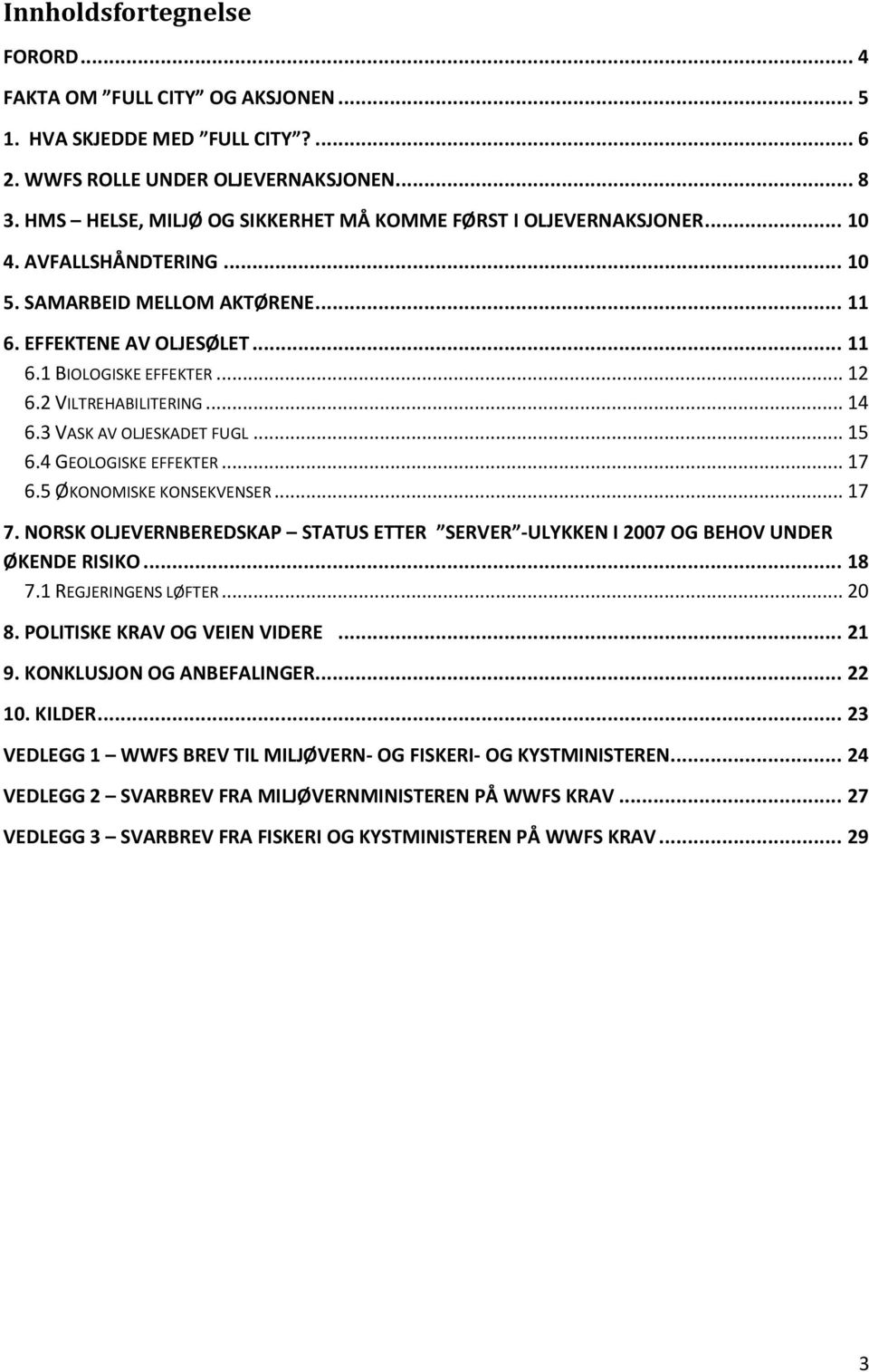 2 VILTREHABILITERING... 14 6.3 VASK AV OLJESKADET FUGL... 15 6.4 GEOLOGISKE EFFEKTER... 17 6.5 ØKONOMISKE KONSEKVENSER... 17 7.