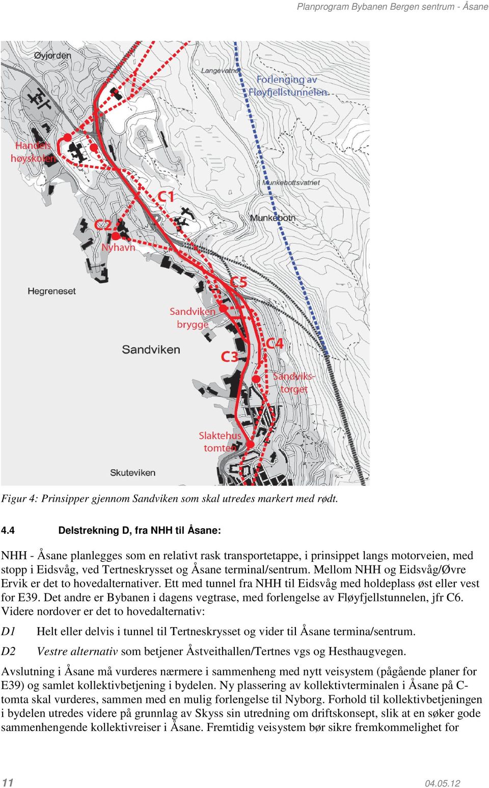 4 Delstrekning D, fra NHH til Åsane: NHH - Åsane planlegges som en relativt rask transportetappe, i prinsippet langs motorveien, med stopp i Eidsvåg, ved Tertneskrysset og Åsane terminal/sentrum.