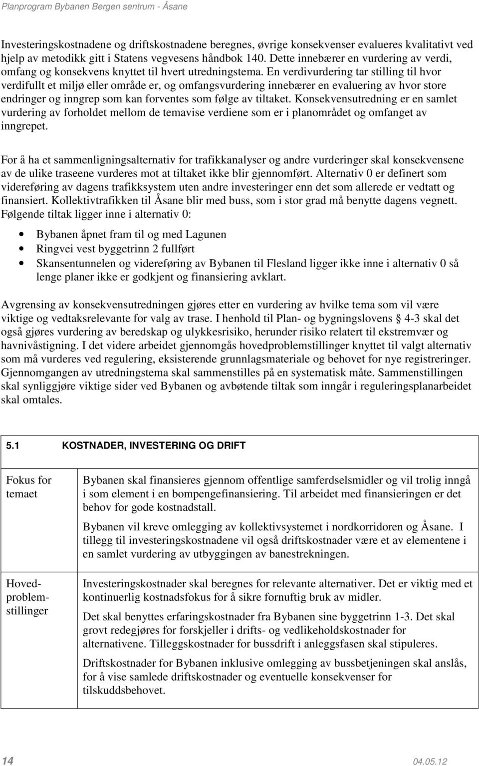 En verdivurdering tar stilling til hvor verdifullt et miljø eller område er, og omfangsvurdering innebærer en evaluering av hvor store endringer og inngrep som kan forventes som følge av tiltaket.