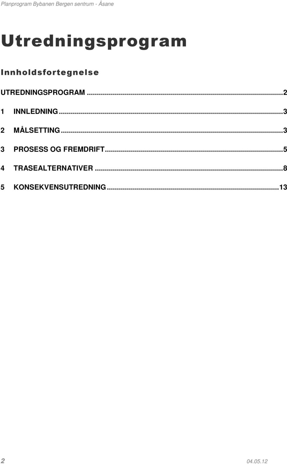 .. 3 2 MÅLSETTING... 3 3 PROSESS OG FREMDRIFT.