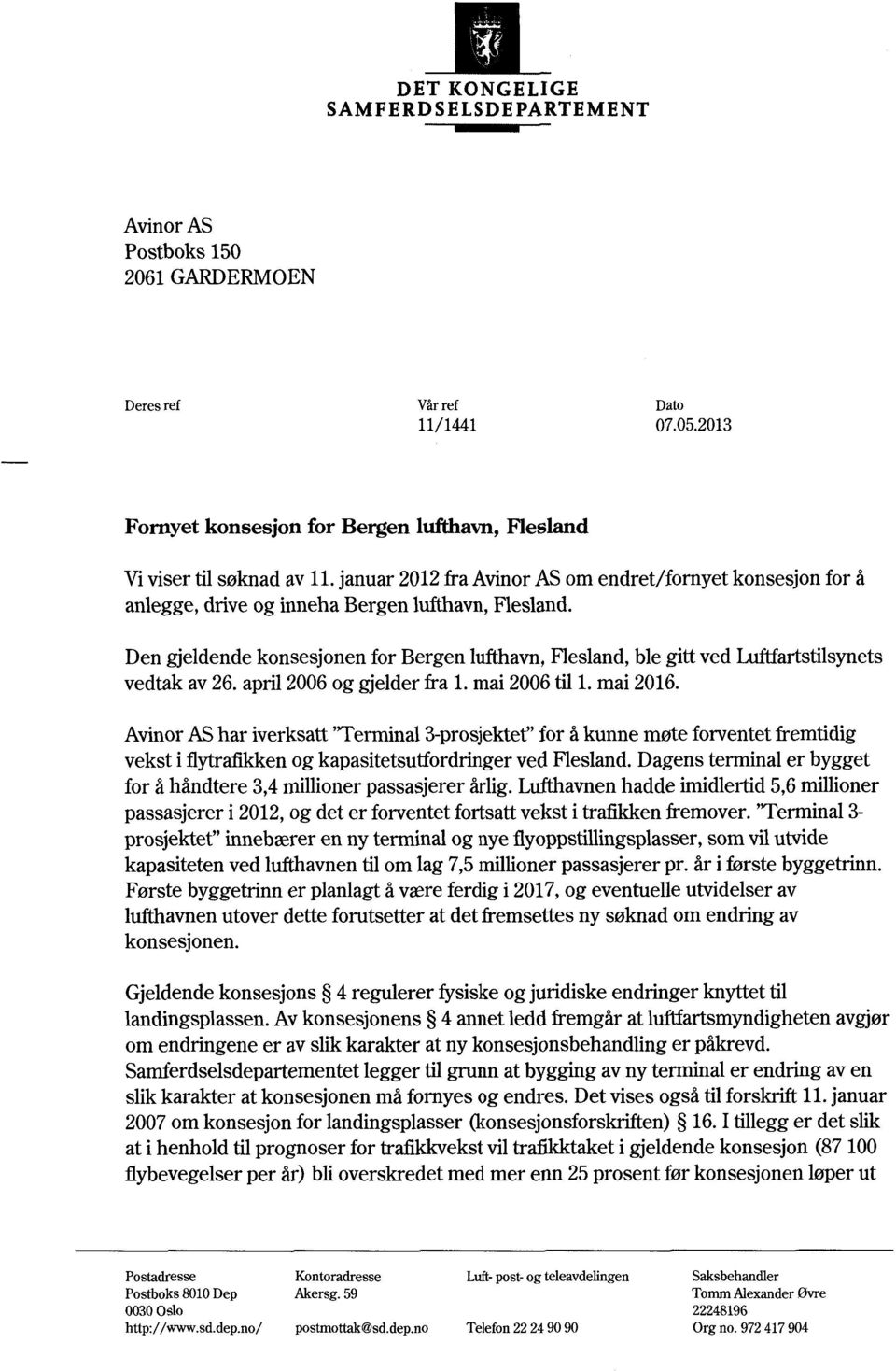 Den gjeldende konsesjonen for Bergen lufthavn, Flesland, ble gitt ved Luftfartstilsynets vedtak av 26. april 2006 og gjelder fra 1. mai 2006 til 1. mai 2016.