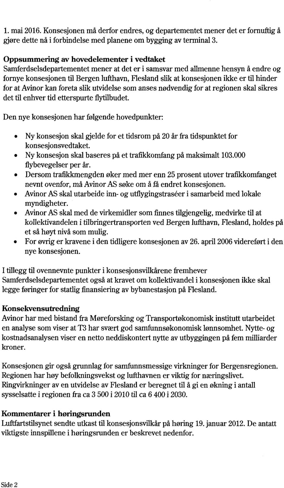 er til hinder for at Avinorkan foreta slik utvidelse som anses nødvendig for at regionen skal sikres det til enhver tid etterspurte flytilbudet.