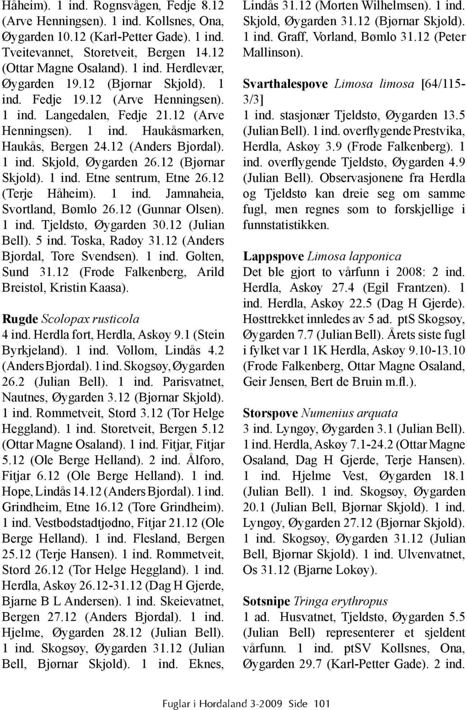 12 (Bjørnar Skjold). 1 ind. Etne sentrum, Etne 26.12 (Terje Håheim). 1 ind. Jamnaheia, Svortland, Bømlo 26.12 (Gunnar Olsen). 1 ind. Tjeldstø, Øygarden 30.12 (Julian Bell). 5 ind. Toska, Radøy 31.