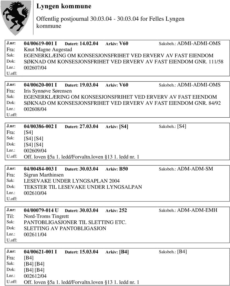 : ADMI-ADMI-OMS Fra: Iris Synnøve Sørensen Sak: EGENERKLÆ RING OM KONSESJONSFRIHET VED ERVERV AV FAST EIENDOM Dok: SØ KNAD OM KONSESJONSFRIHET VED ERVERV AV FAST EIENDOM GNR. 84/92 Lnr.