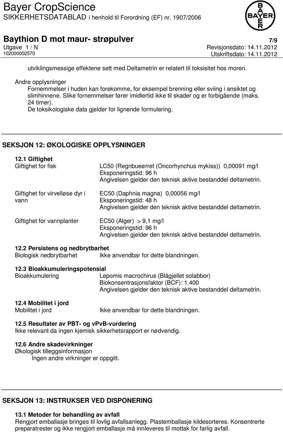 24 timer). De toksikologiske data gjelder for lignende formulering. SEKSJON 12: ØKOLOGISKE OPPLYSNINGER 12.