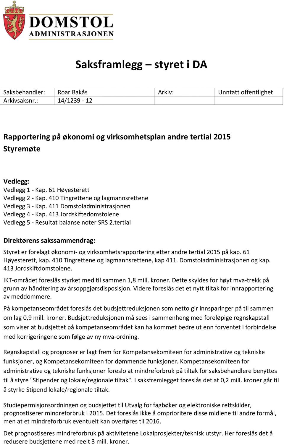 411 Domstoladministrasjonen Vedlegg 4 - Kap. 413 Jordskiftedomstolene Vedlegg 5 - Resultat balanse noter SRS 2.