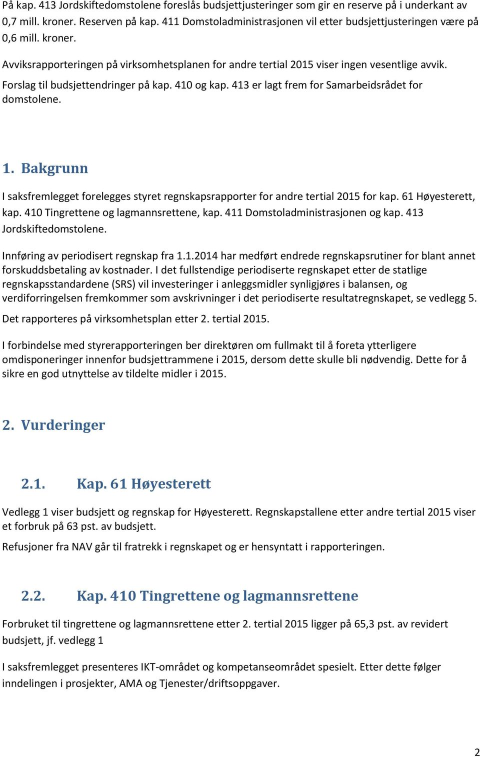 Forslag til budsjettendringer på kap. 410 og kap. 413 er lagt frem for Samarbeidsrådet for domstolene. 1. Bakgrunn I saksfremlegget forelegges styret regnskapsrapporter for andre tertial 2015 for kap.