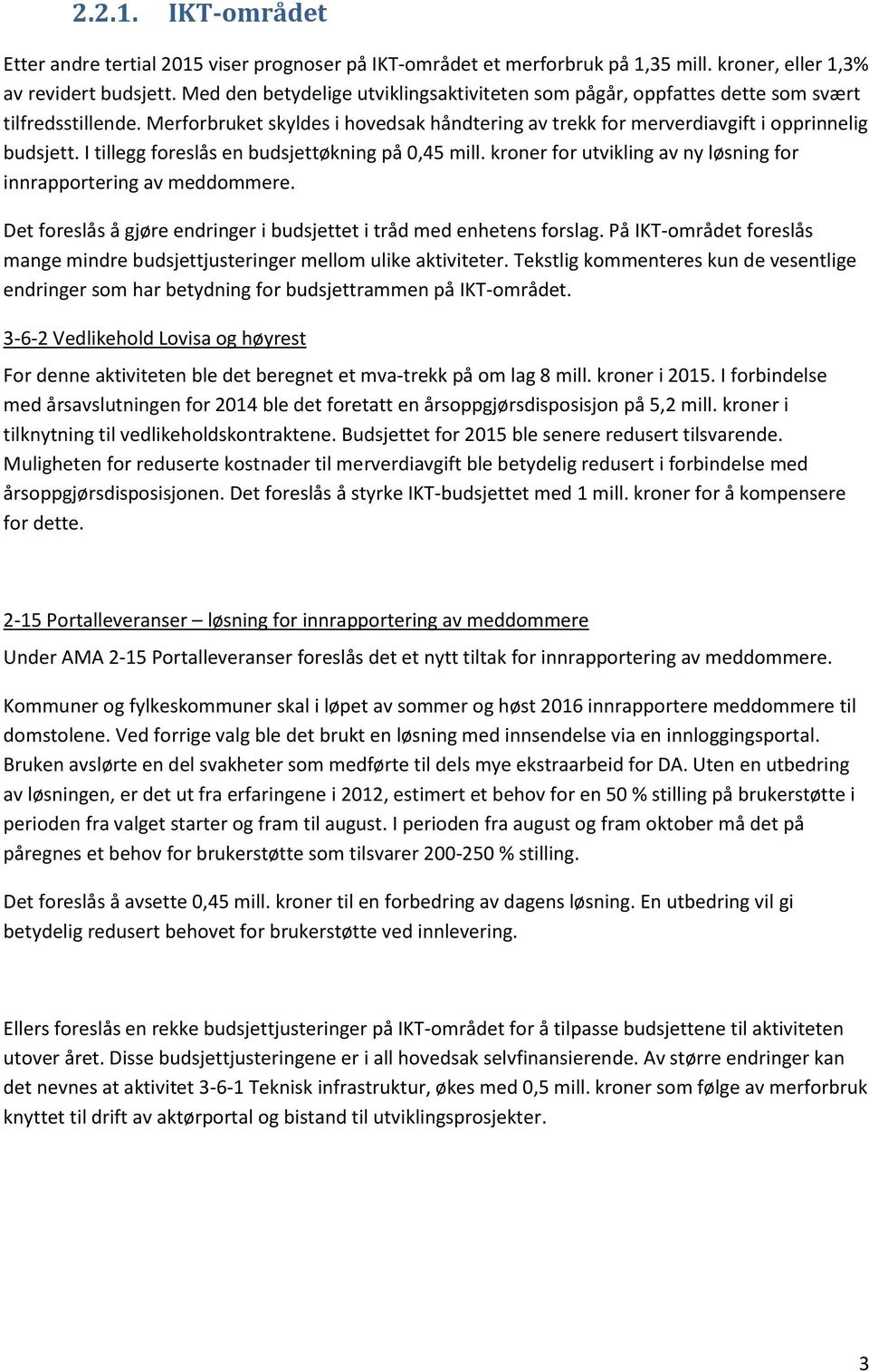 I tillegg foreslås en budsjettøkning på 0,45 mill. kroner for utvikling av ny løsning for innrapportering av meddommere. Det foreslås å gjøre endringer i budsjettet i tråd med enhetens forslag.