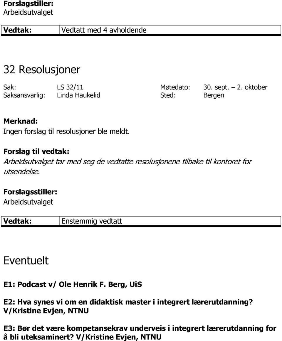 tar med seg de vedtatte resolusjonene tilbake til kontoret for utsendelse. Eventuelt E1: Podcast v/ Ole Henrik F.