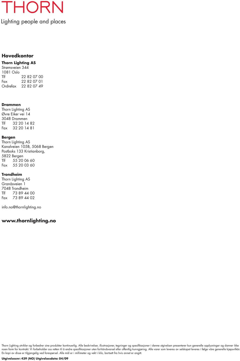 Trondheim Tlf 73 89 44 00 Fax 73 89 44 02 info.no@thornlighting.no www.thornlighting.no Thorn Lighting utvikler og forbedrer sine produkter kontinuerlig.